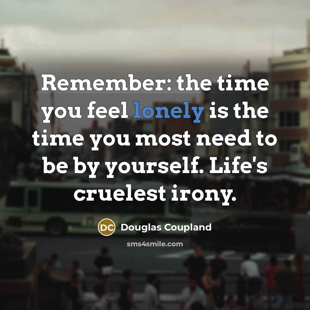 “Remember: the time you feel lonely is the time you…” quote by Douglas Coupland