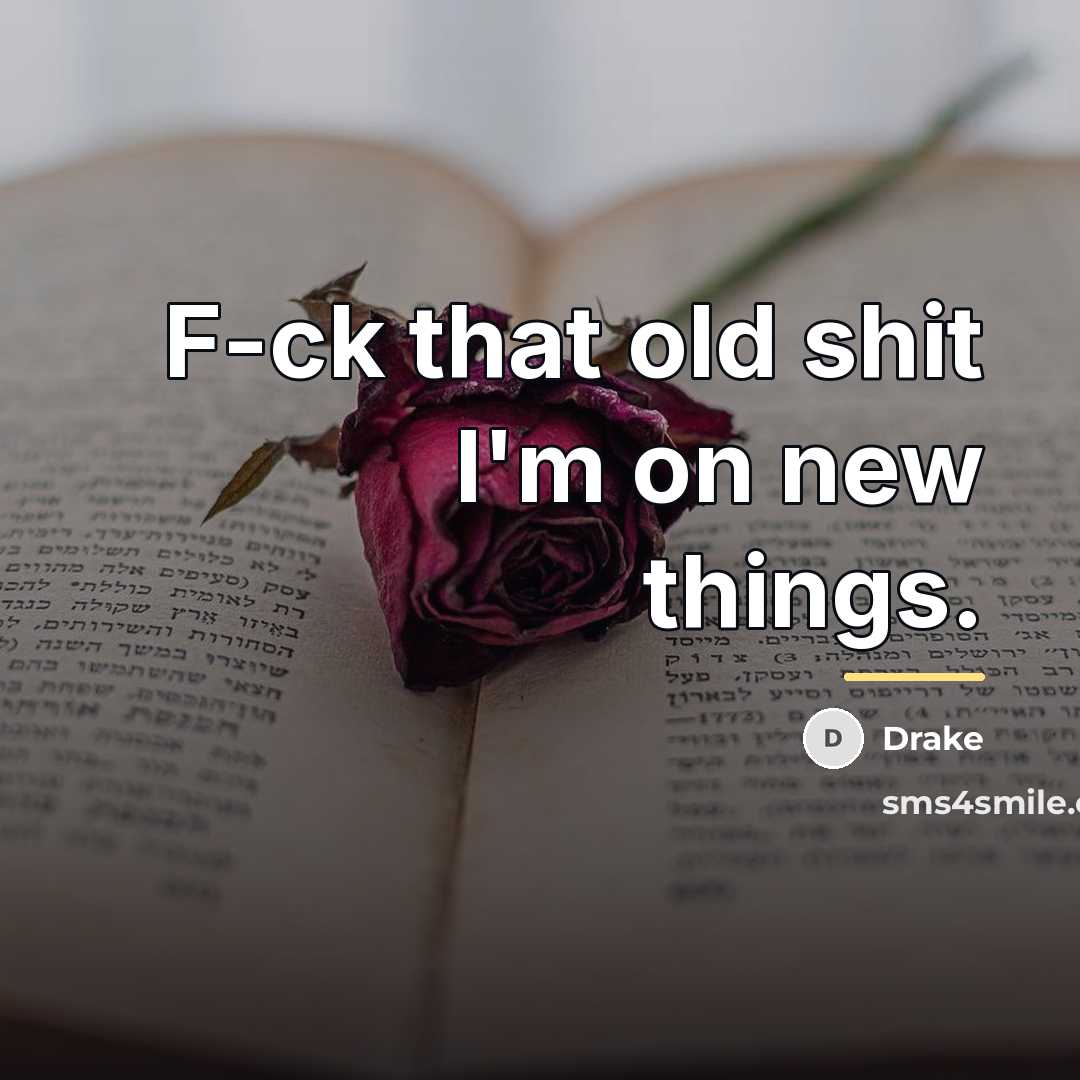 “F-ck that old shit I'm on new things.…” quote by Drake