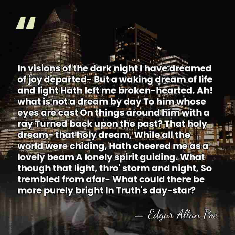 In visions of the dark night I have dreamed of joy departed-&hellip; - Edgar Allan Poe