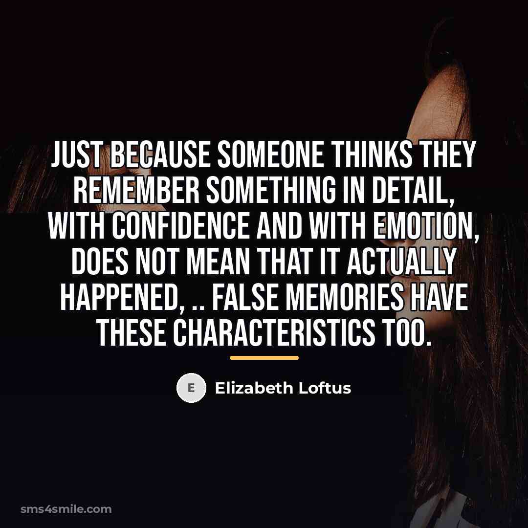 “Just because someone thinks they remember something in detail, with…” quote by Elizabeth Loftus
