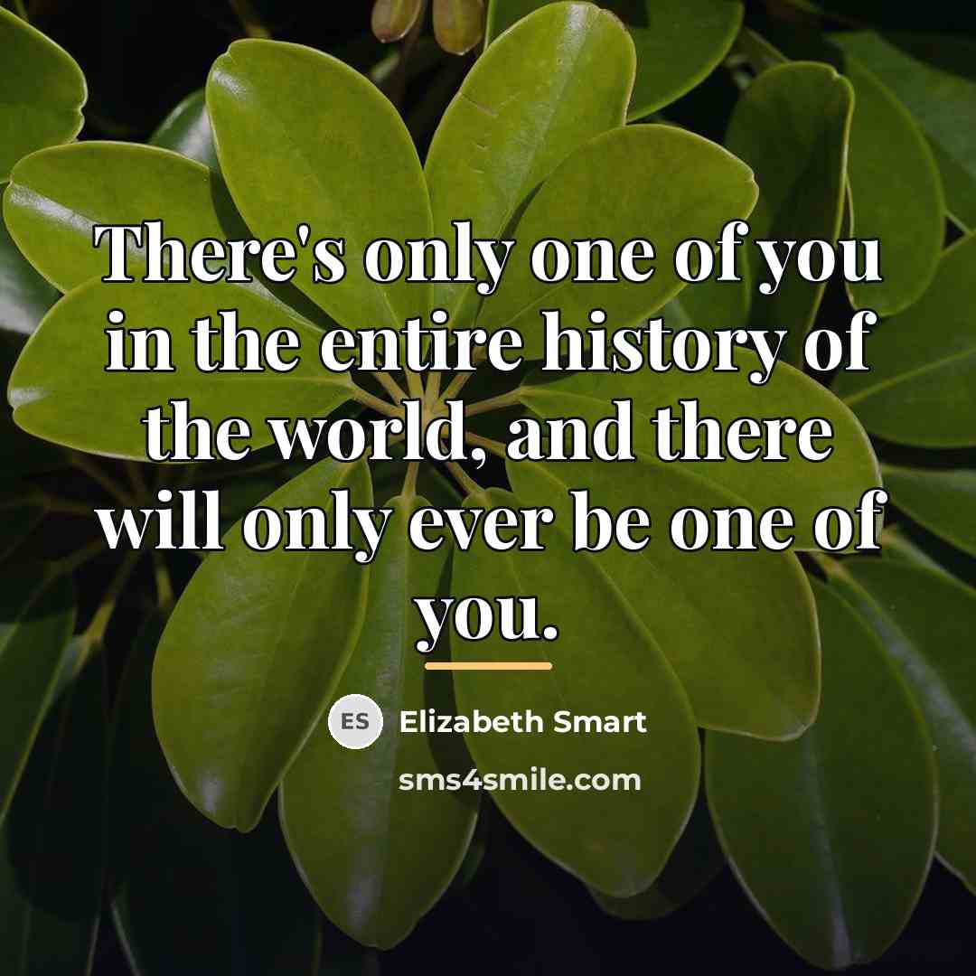 “There's only one of you in the entire history of…” quote by Elizabeth Smart