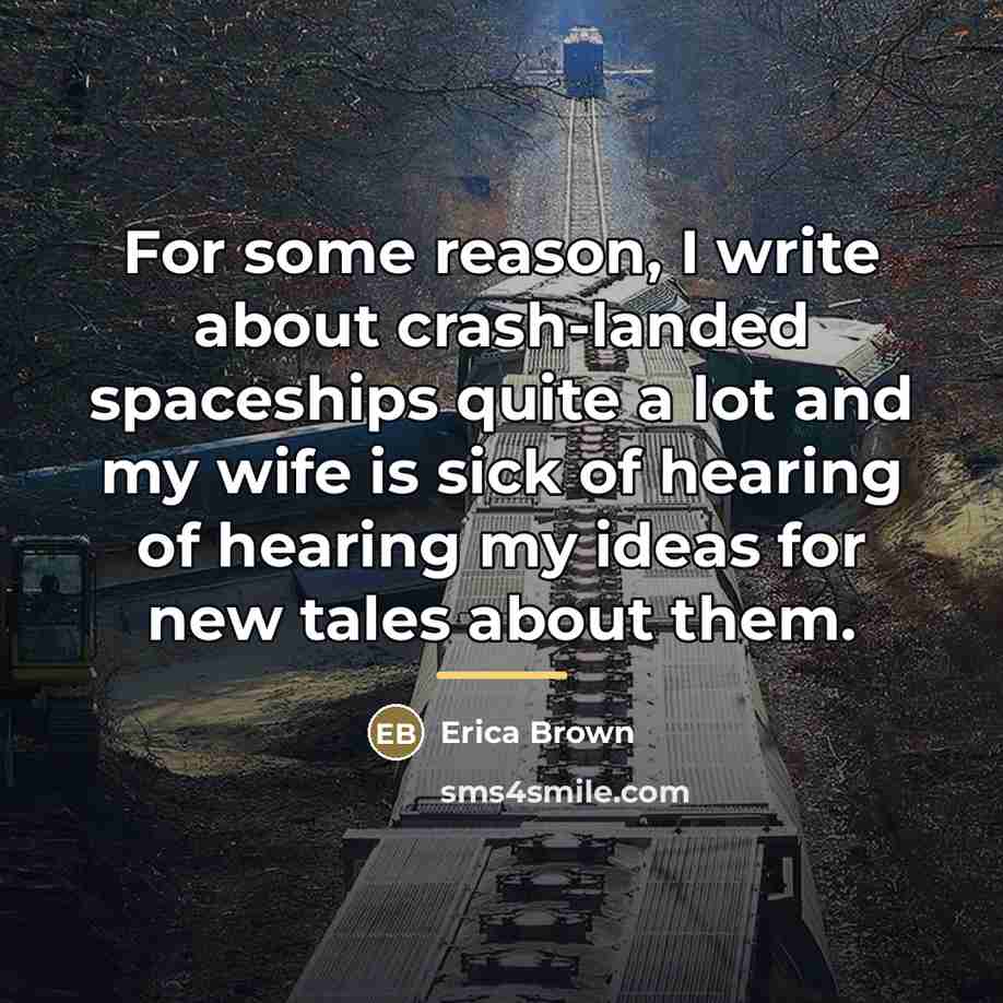 “For some reason, I write about crash-landed spaceships quite a…” quote by Erica Brown