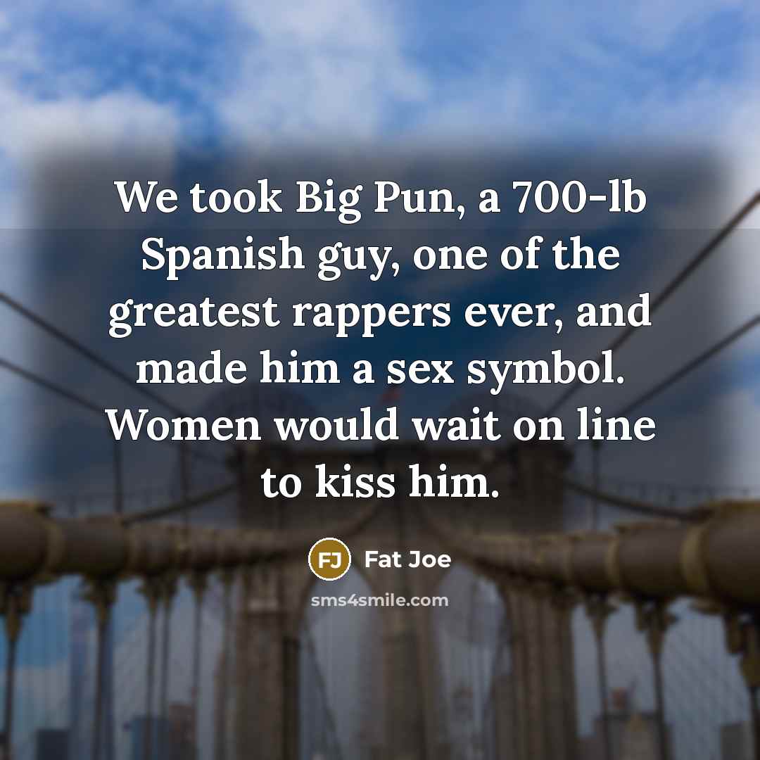 “We took Big Pun, a 700-lb Spanish guy, one of…” quote by Fat Joe
