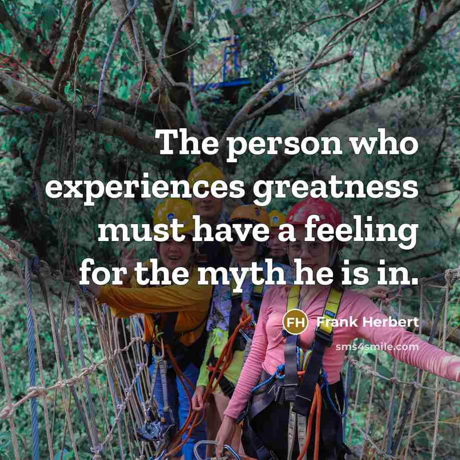 “The person who experiences greatness must have a feeling for…” quote by Frank Herbert