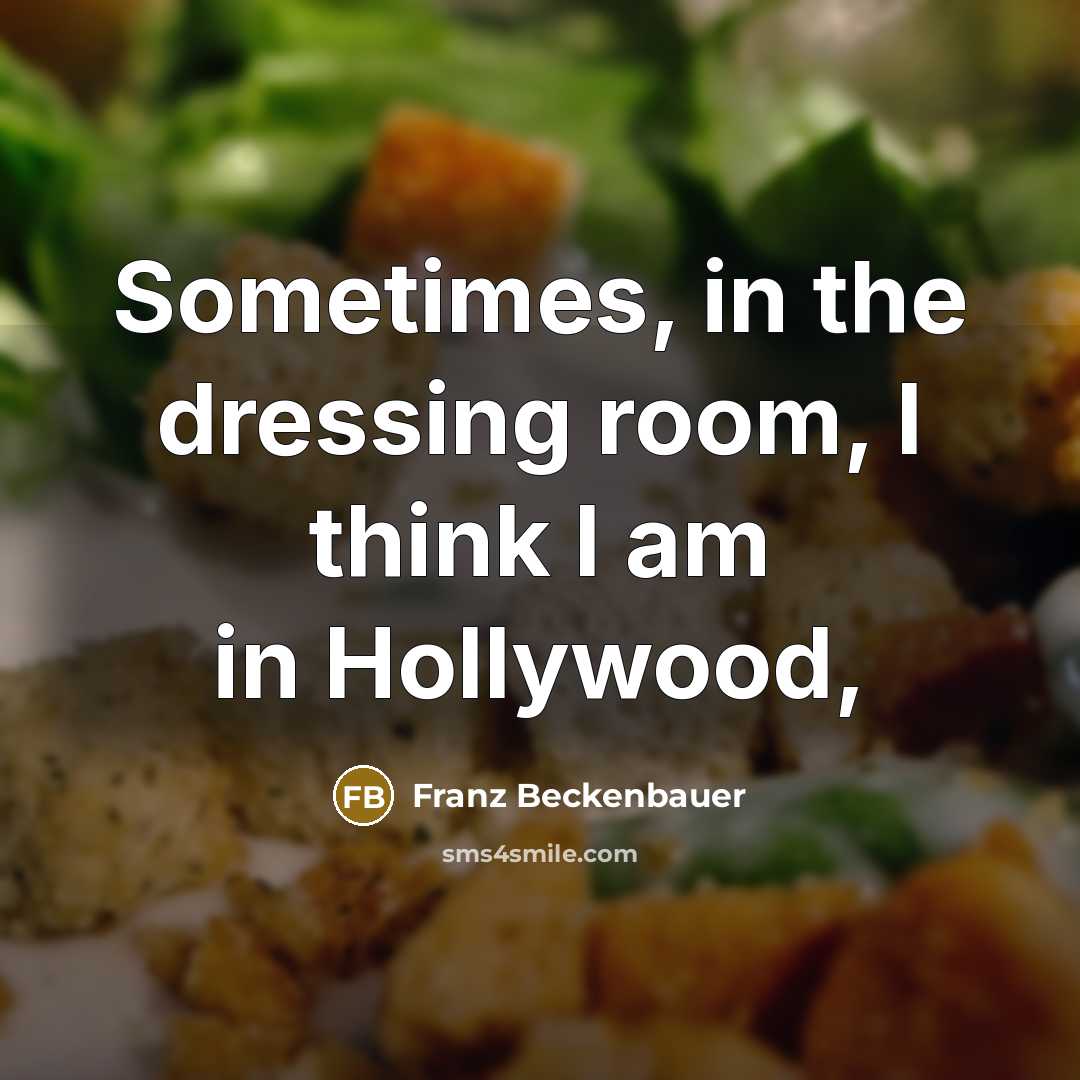 “Sometimes, in the dressing room, I think I am in…” quote by Franz Beckenbauer