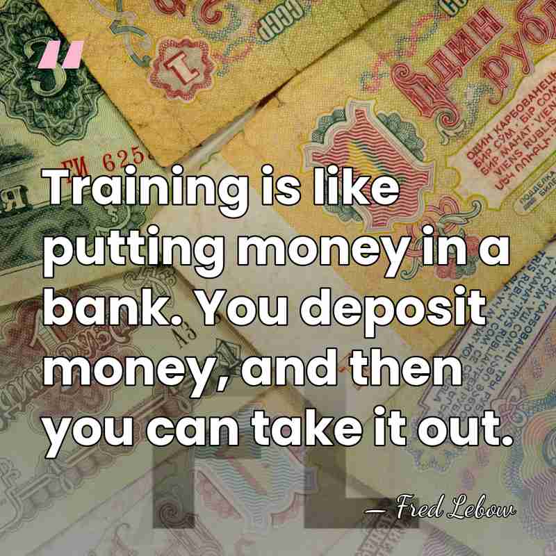 Training is like putting money in a bank. You deposit money, and&hellip; - Fred Lebow