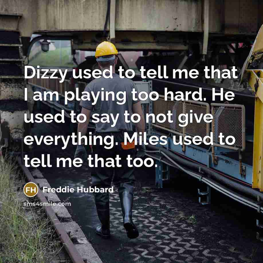 “Dizzy used to tell me that I am playing too…” quote by Freddie Hubbard