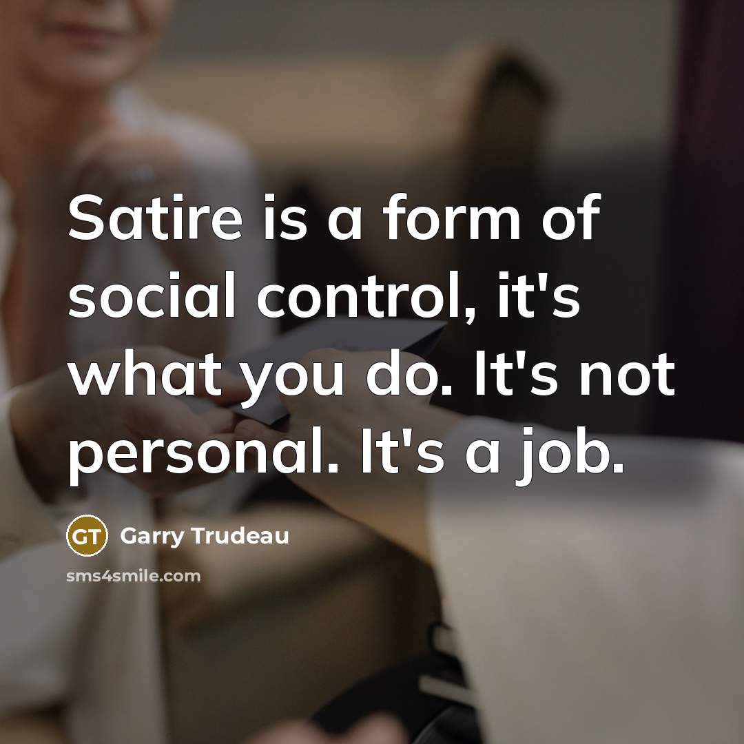 “Satire is a form of social control, it's what you…” quote by Garry Trudeau