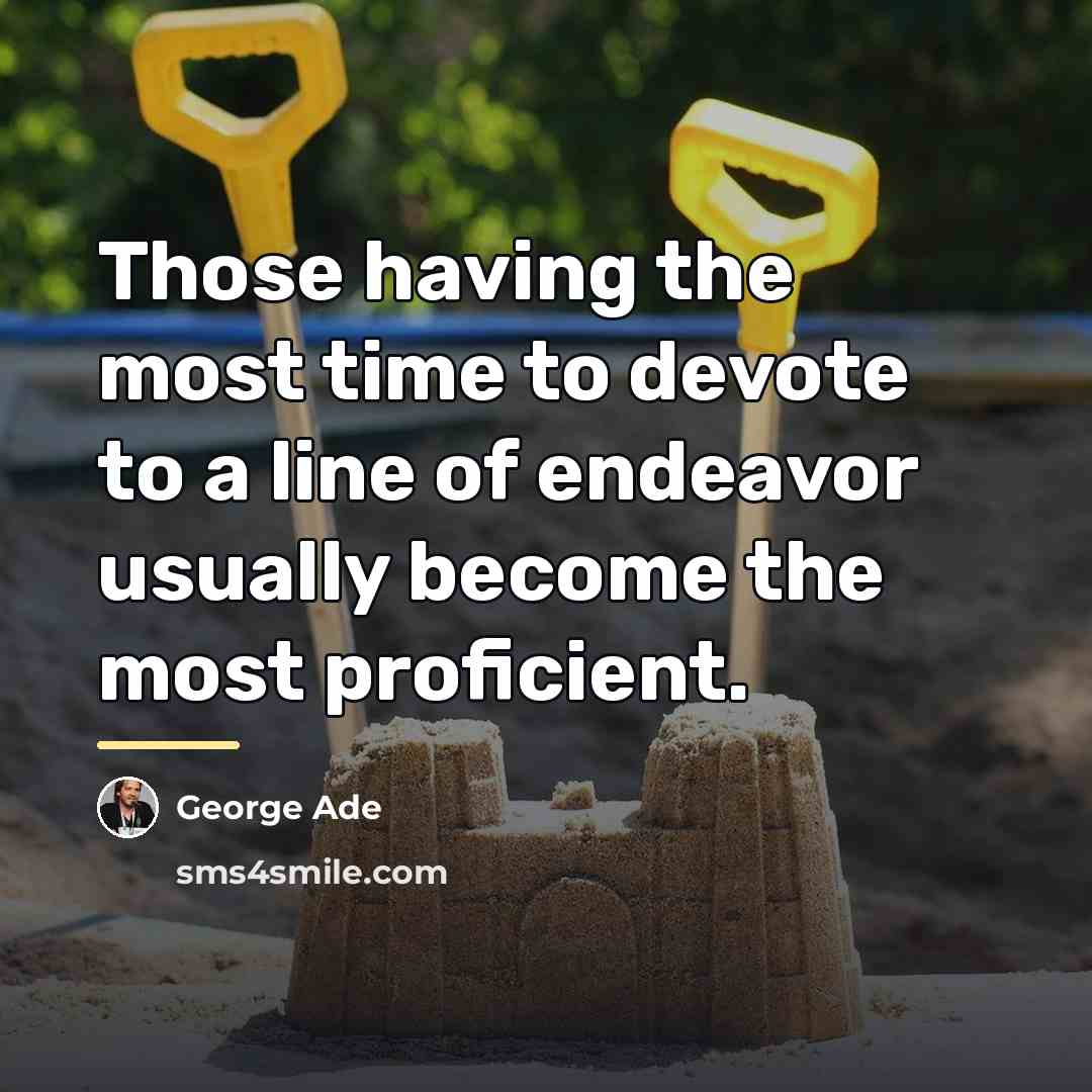 “Those having the most time to devote to a line…” quote by George Ade