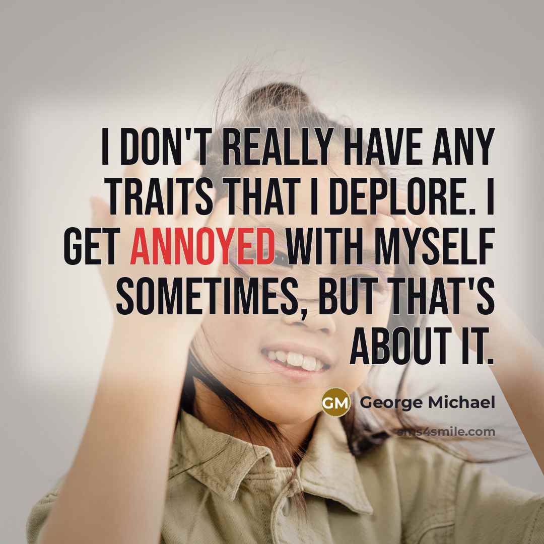 “I don't really have any traits that I deplore. I…” quote by George Michael