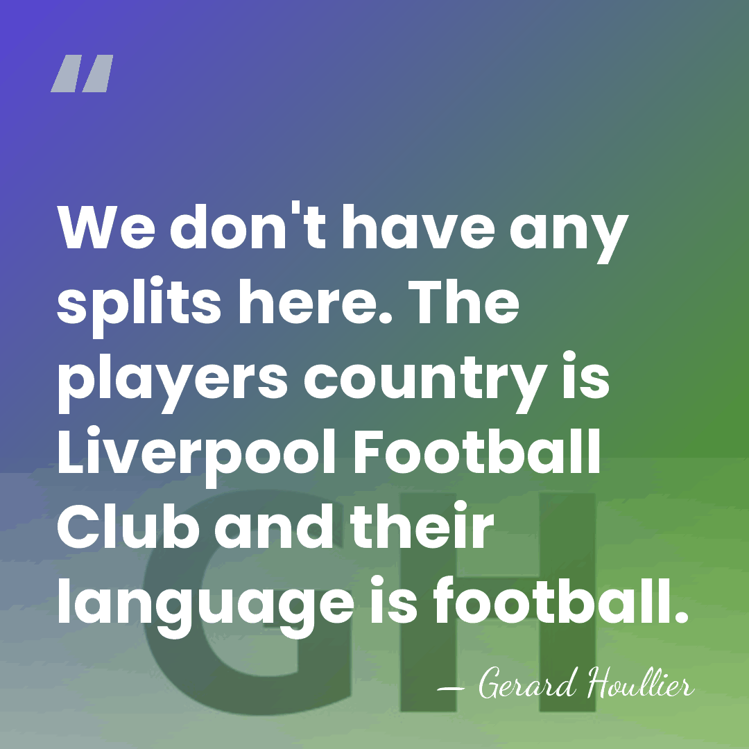 We don't have any splits here. The players country is Liverpool Football&hellip; - Gerard Houllier