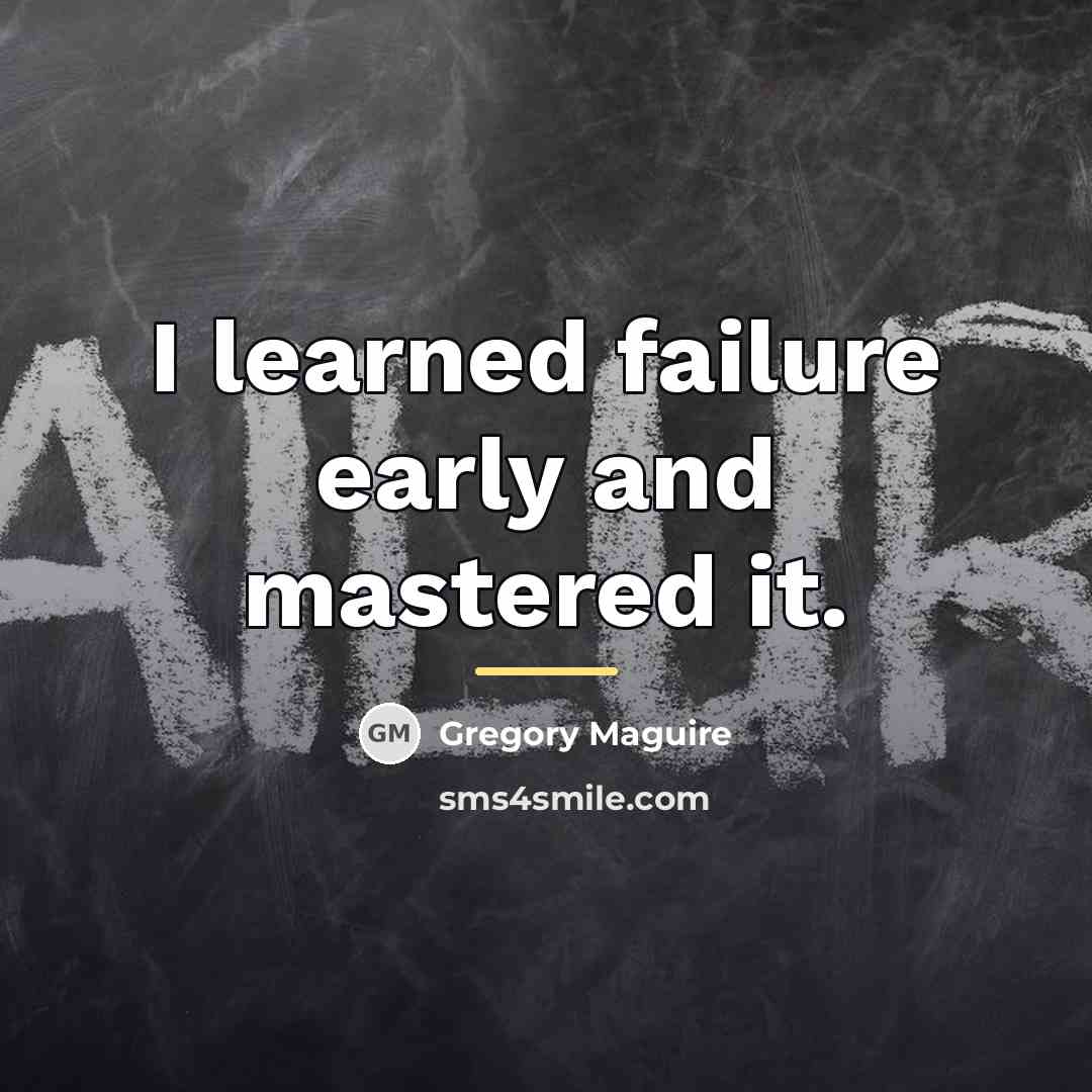 “I learned failure early and mastered it.…” quote by Gregory Maguire