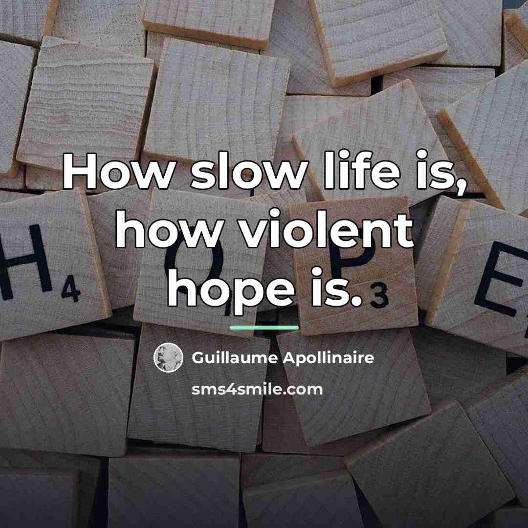 “How slow life is, how violent hope is.…” quote by Guillaume Apollinaire