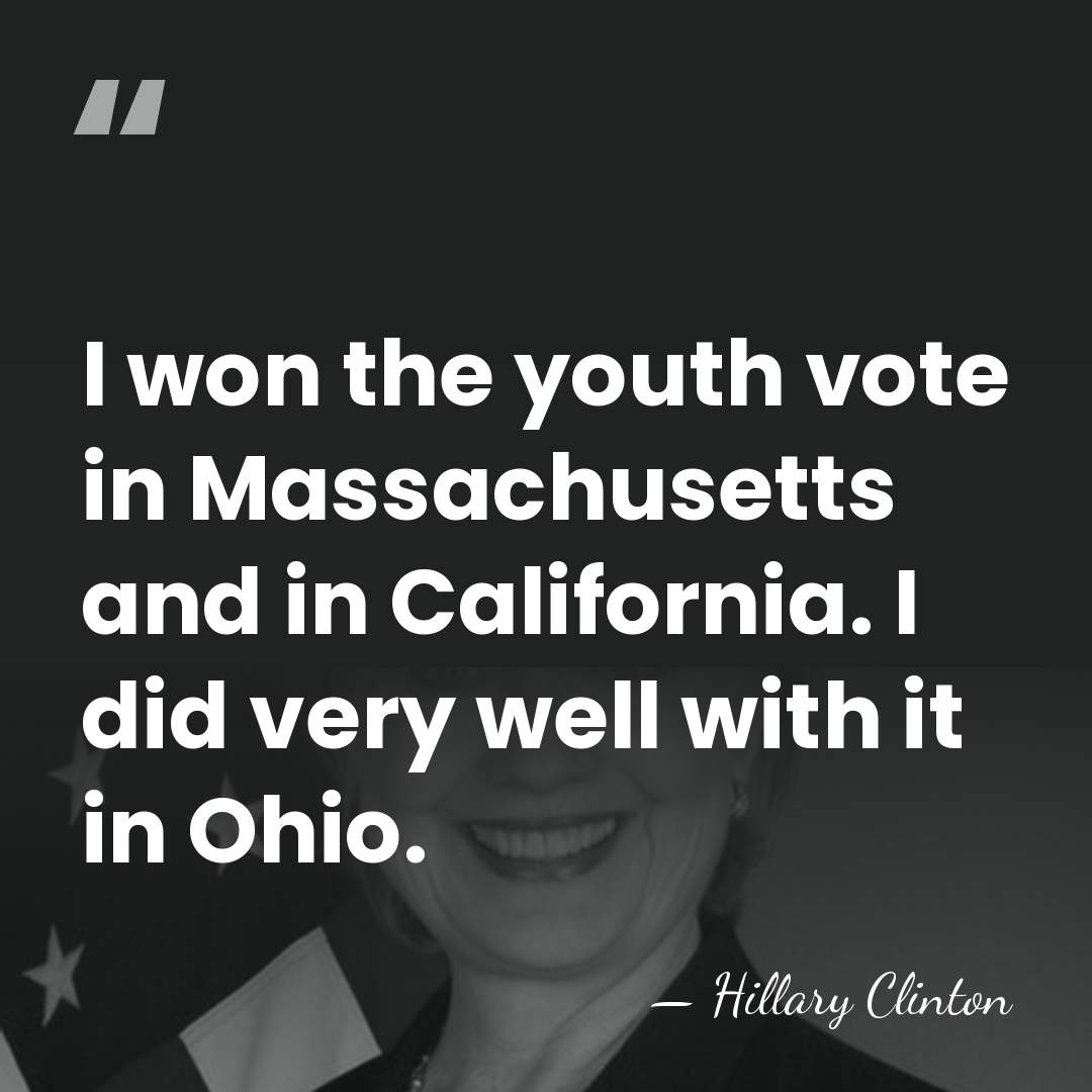 I won the youth vote in Massachusetts and in California. I did&hellip; - Hillary Clinton