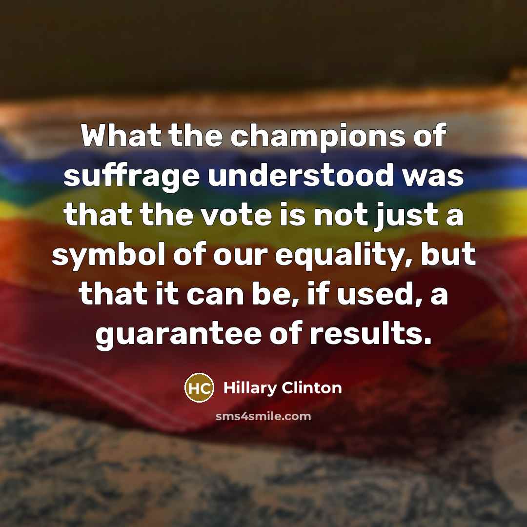 “What the champions of suffrage understood was that the vote…” quote by Hillary Clinton