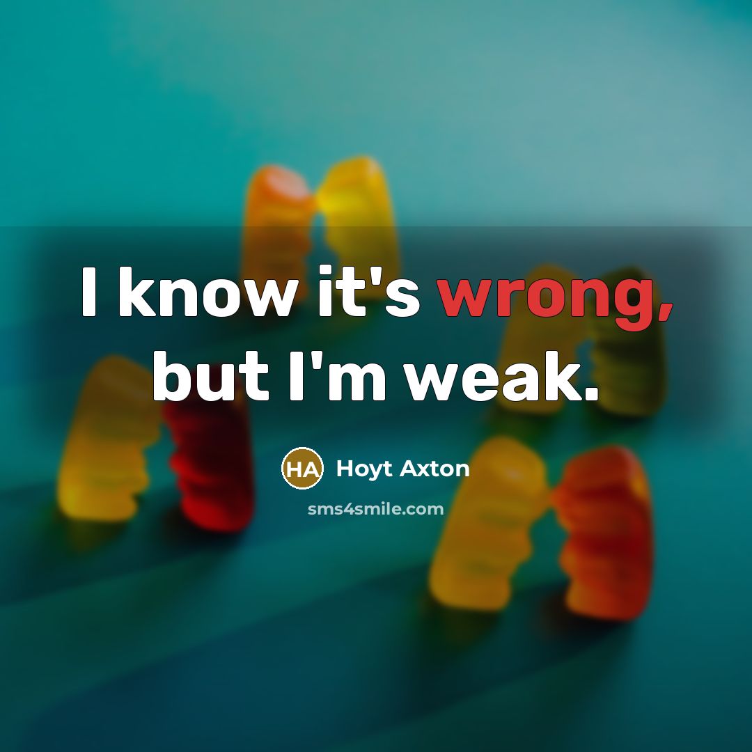 “I know it's wrong, but I'm weak.…” quote by Hoyt Axton
