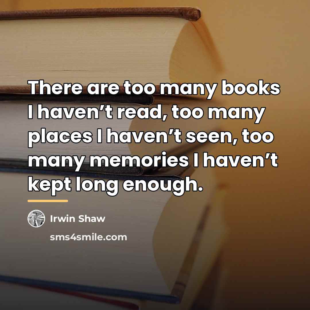 “There are too many books I haven’t read, too many…” quote by Irwin Shaw