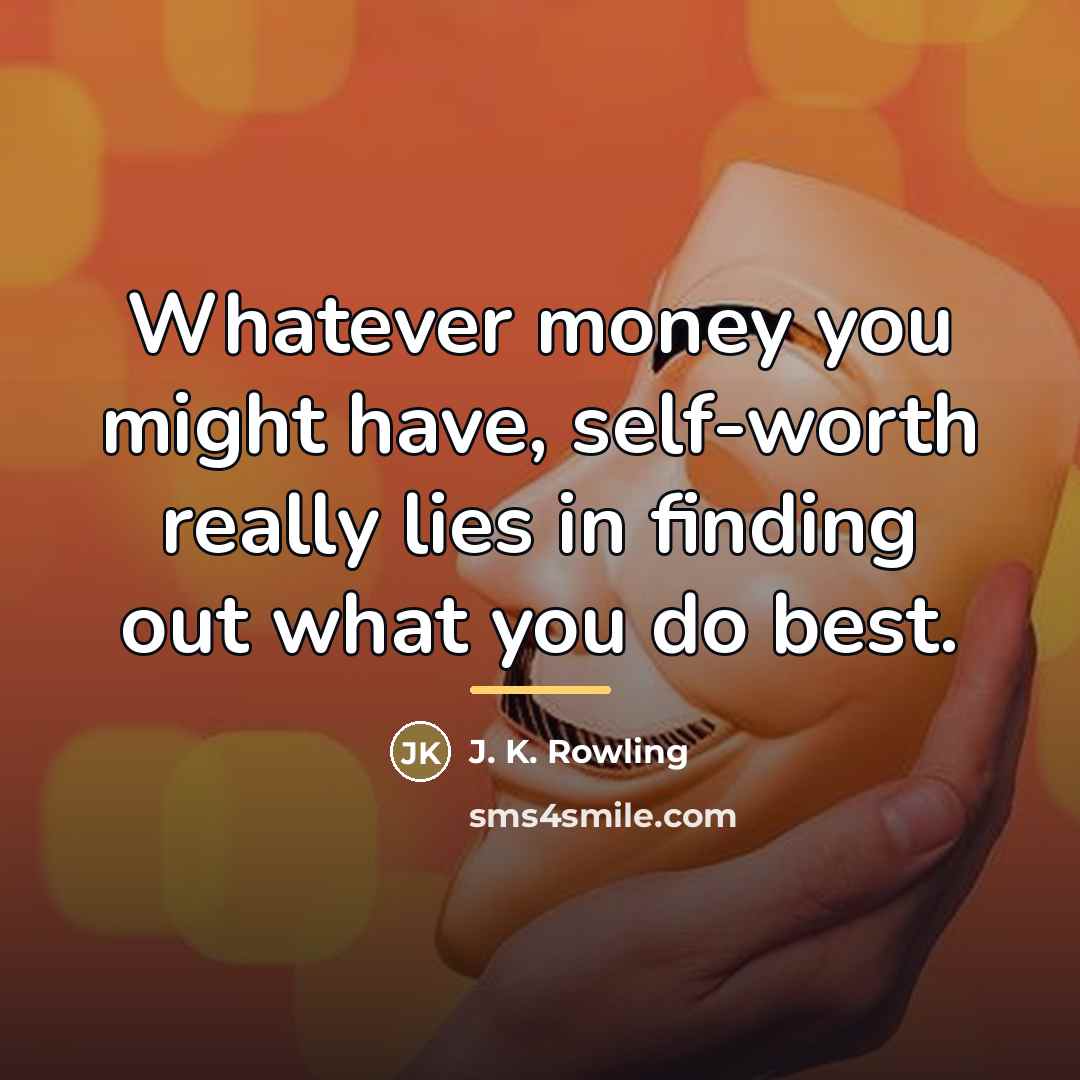 “Whatever money you might have, self-worth really lies in finding…” quote by J. K. Rowling