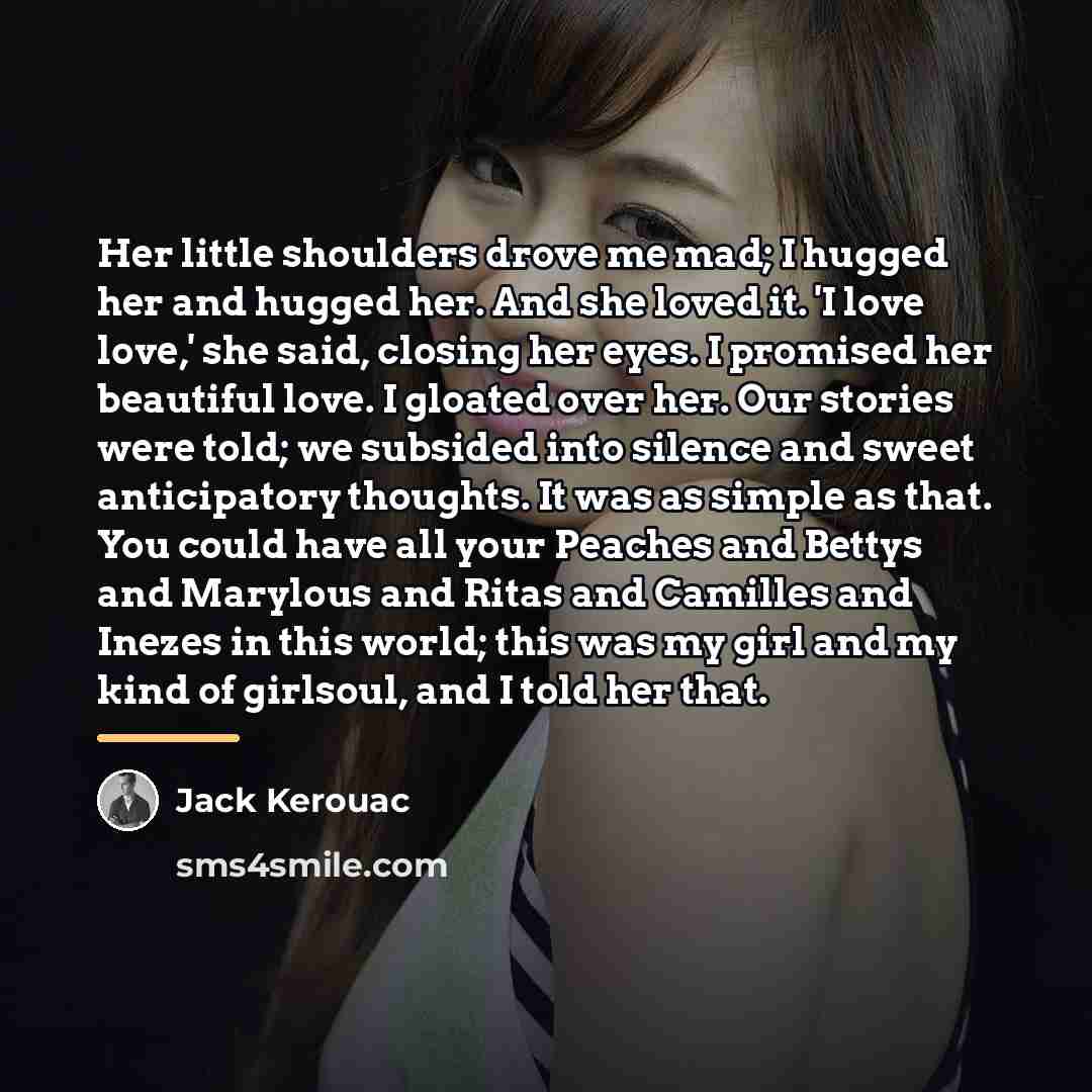 “Her little shoulders drove me mad; I hugged her and…” quote by Jack Kerouac