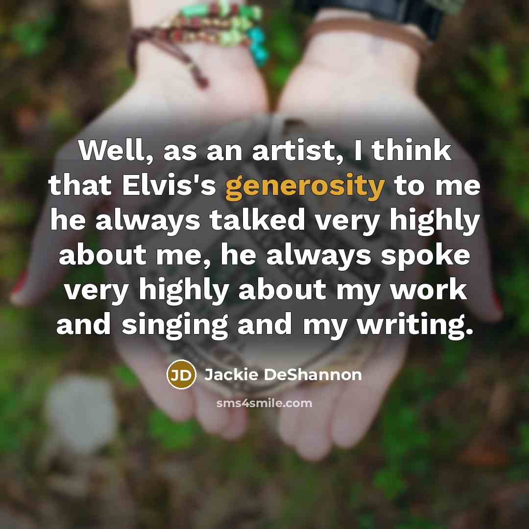 “Well, as an artist, I think that Elvis's generosity to…” quote by Jackie DeShannon