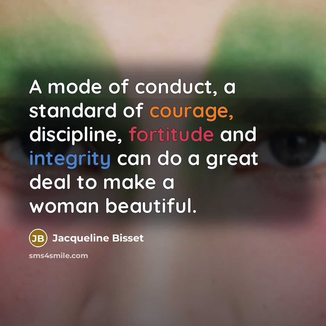 “A mode of conduct, a standard of courage, discipline, fortitude…” quote by Jacqueline Bisset