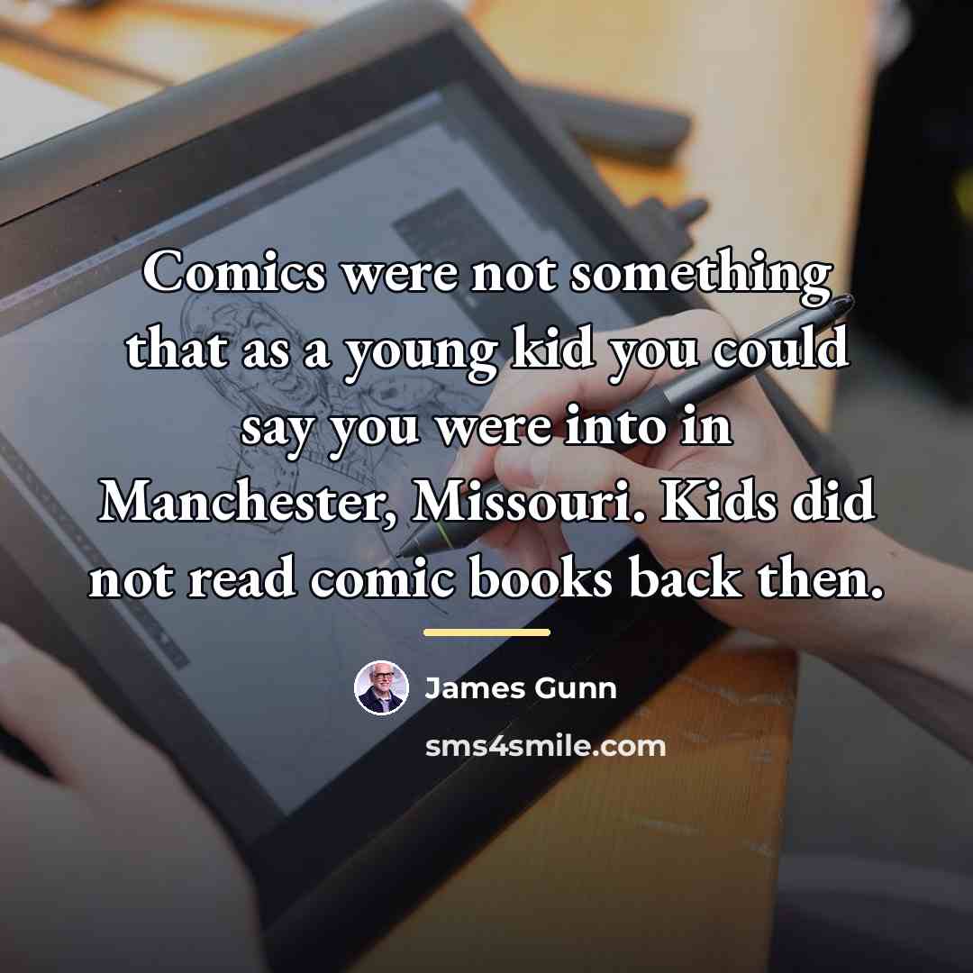 “Comics were not something that as a young kid you…” quote by James Gunn
