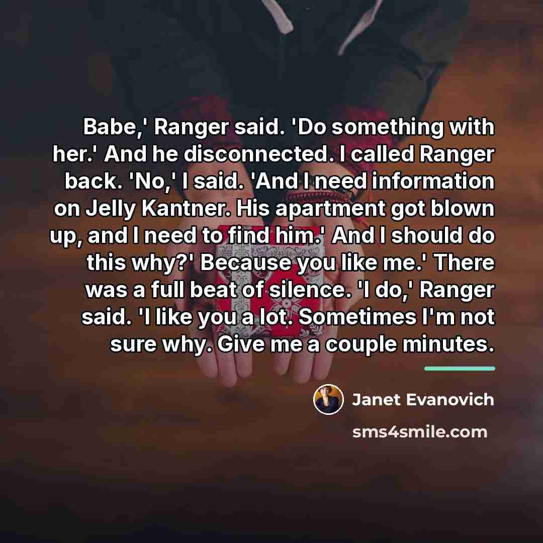 “Babe,' Ranger said. 'Do something with her.' And he disconnected.…” quote by Janet Evanovich