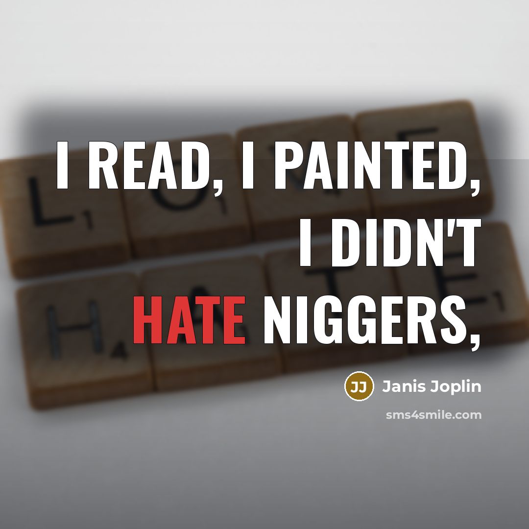 “I read, I painted, I didn't hate niggers,” quote by Janis Joplin