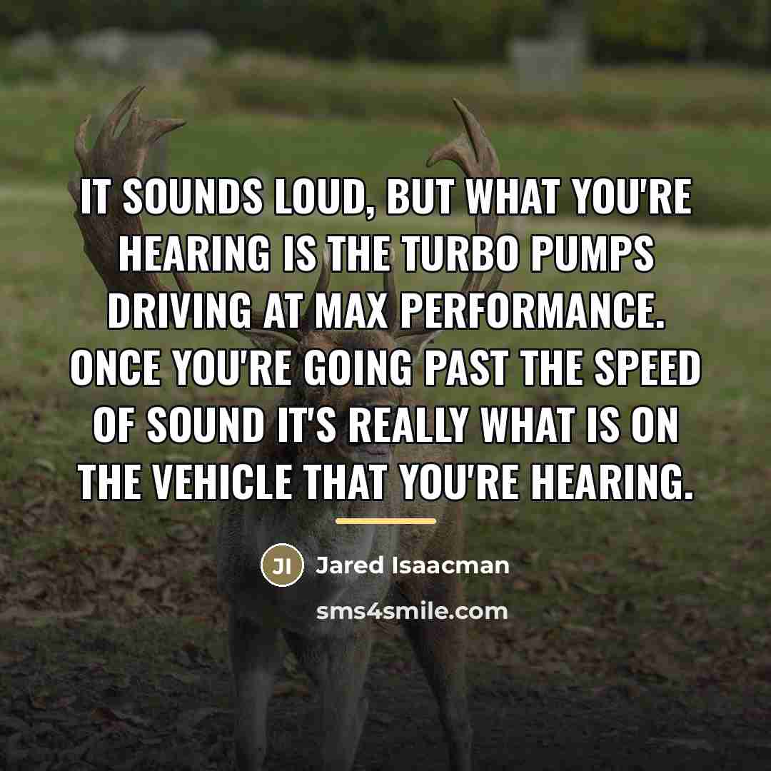 “It sounds loud, but what you're hearing is the turbo…” quote by Jared Isaacman