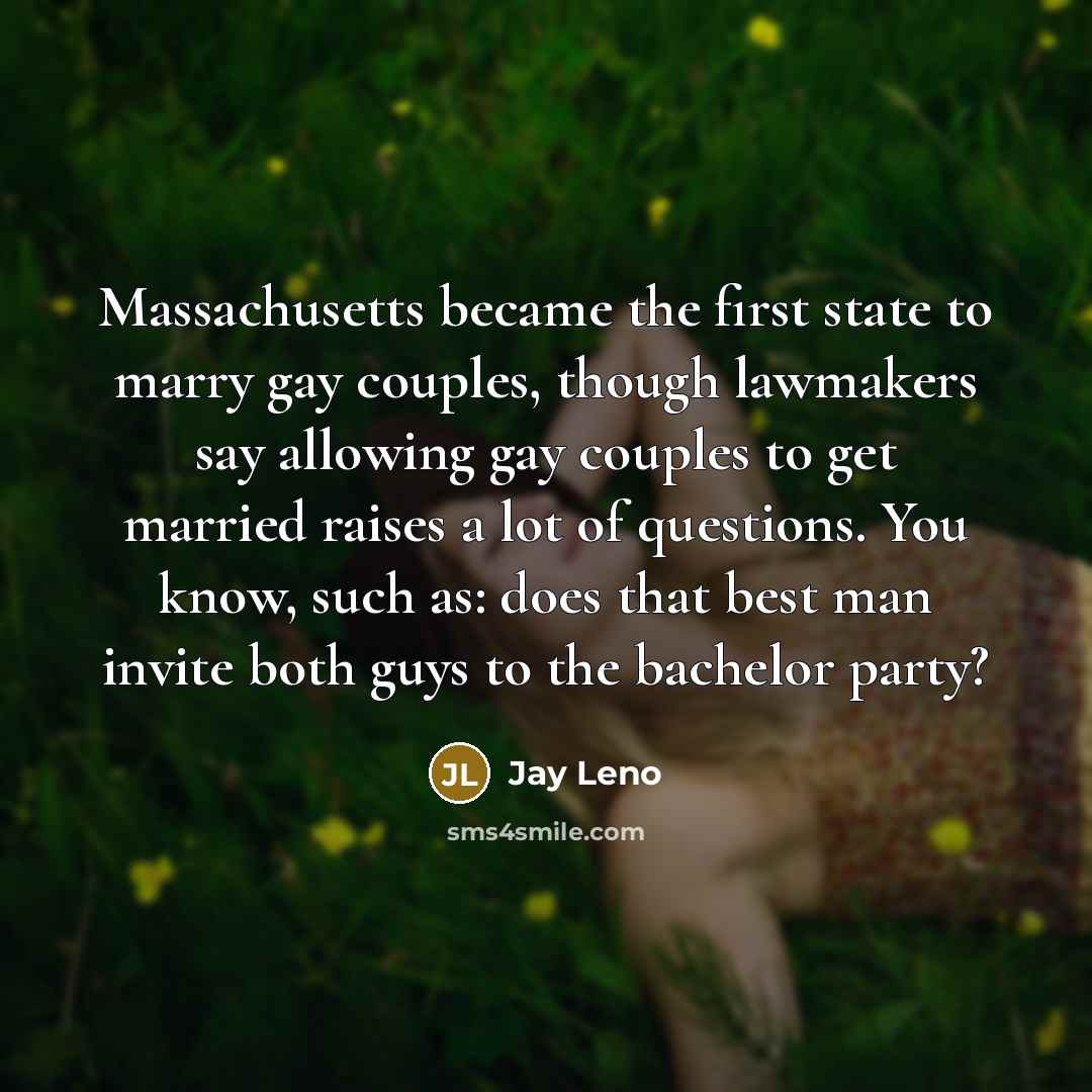 “Massachusetts became the first state to marry gay couples, though…” quote by Jay Leno