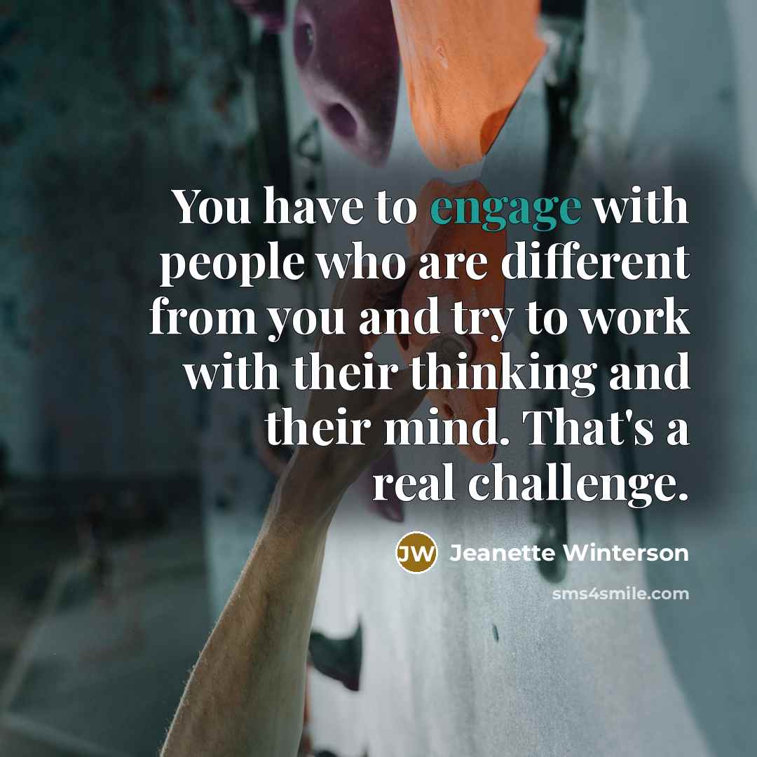 “You have to engage with people who are different from…” quote by Jeanette Winterson