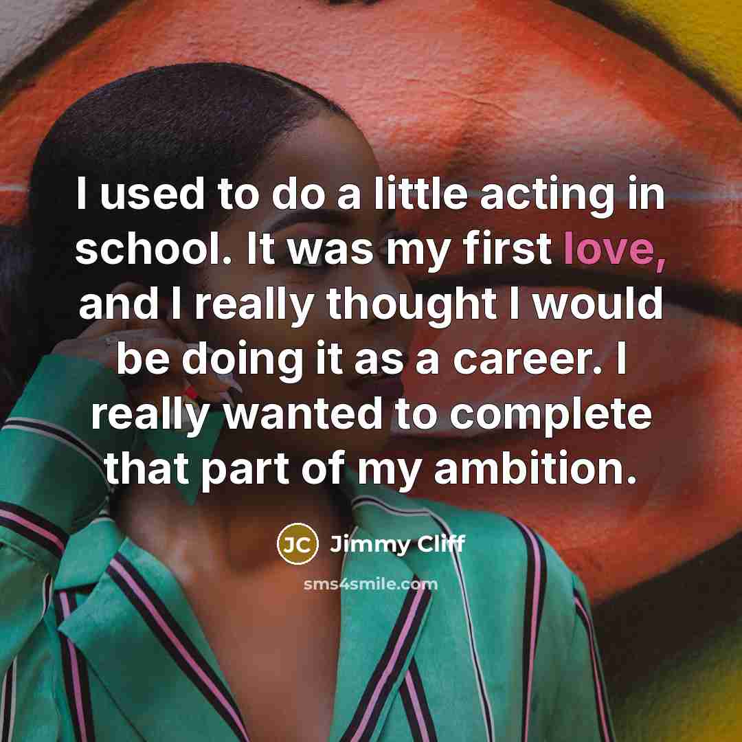 “I used to do a little acting in school. It…” quote by Jimmy Cliff