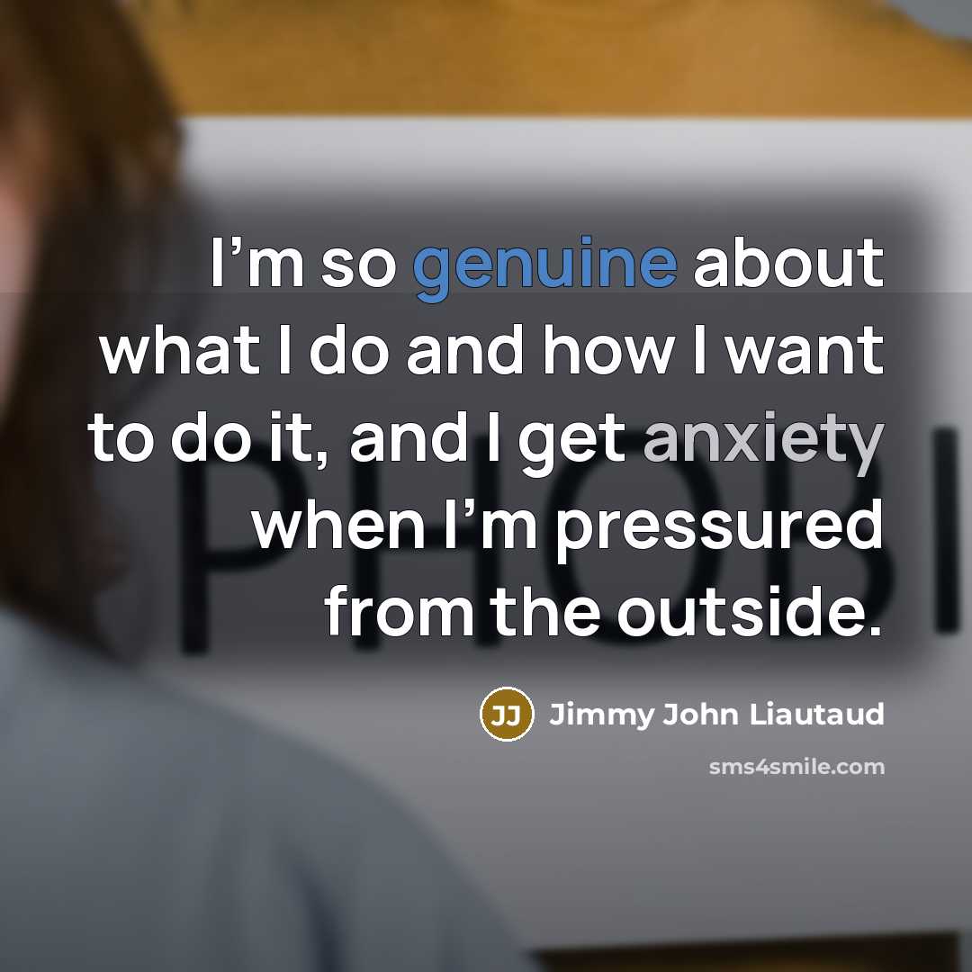 “I'm so genuine about what I do and how I…” quote by Jimmy John Liautaud