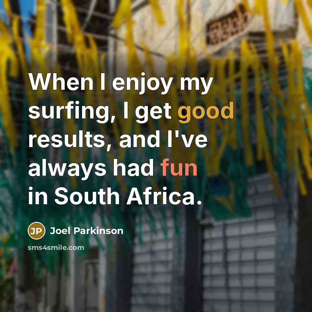 “When I enjoy my surfing, I get good results, and…” quote by Joel Parkinson