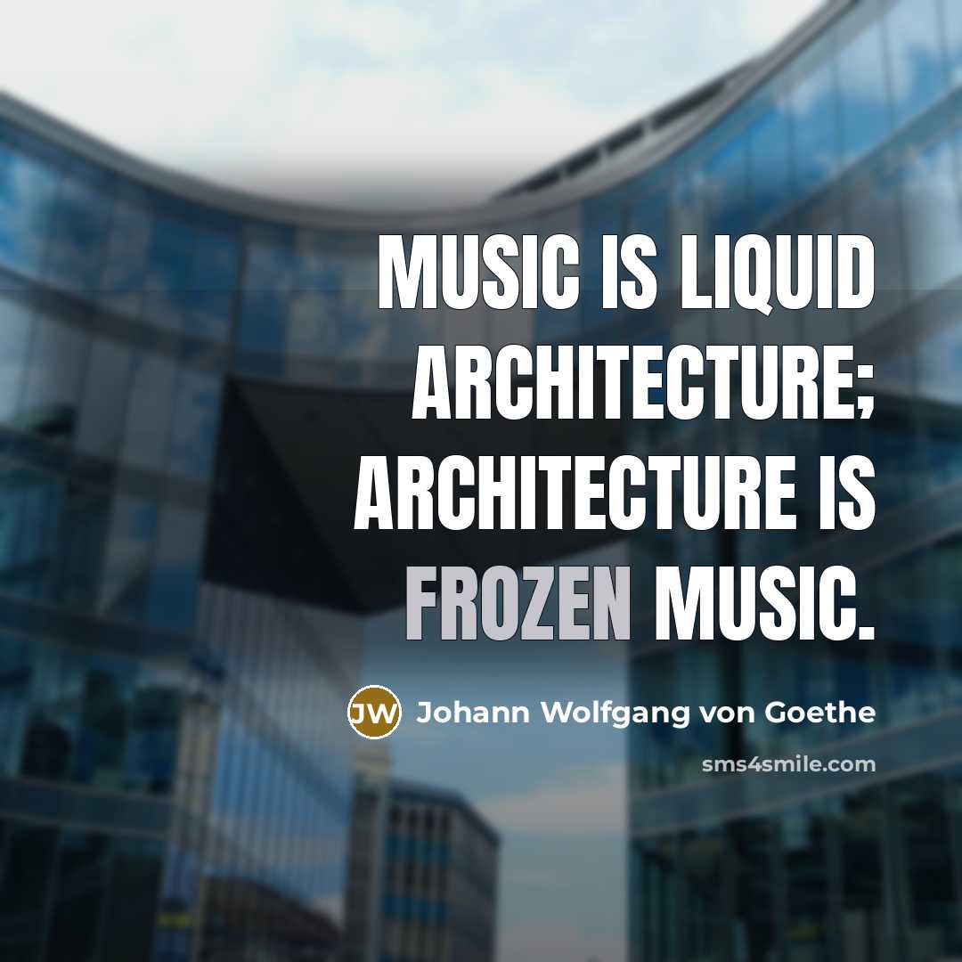 “Music is liquid architecture; Architecture is frozen music.…” quote by Johann Wolfgang von Goethe