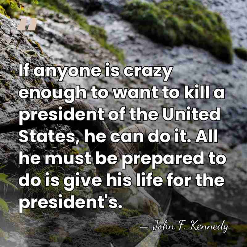 If anyone is crazy enough to want to kill a president of&hellip; - John F. Kennedy