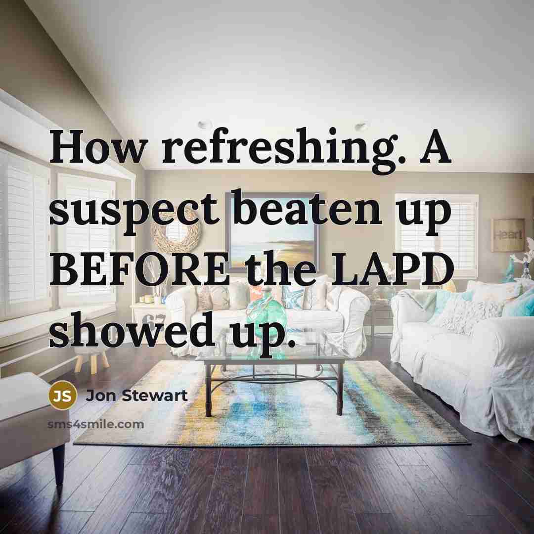 “How refreshing. A suspect beaten up BEFORE the LAPD showed…” quote by Jon Stewart