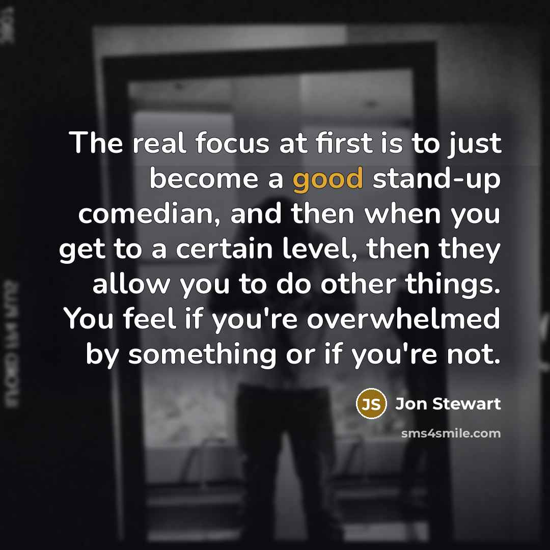 “The real focus at first is to just become a…” quote by Jon Stewart