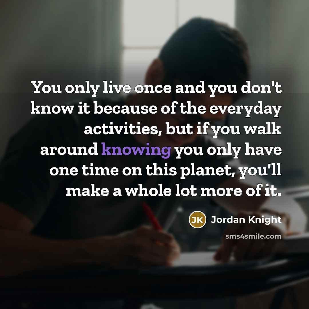 “You only live once and you don't know it because…” quote by Jordan Knight