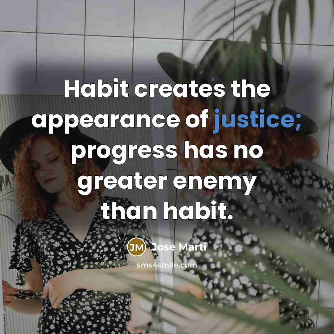 “Habit creates the appearance of justice; progress has no greater…” quote by Jose Marti