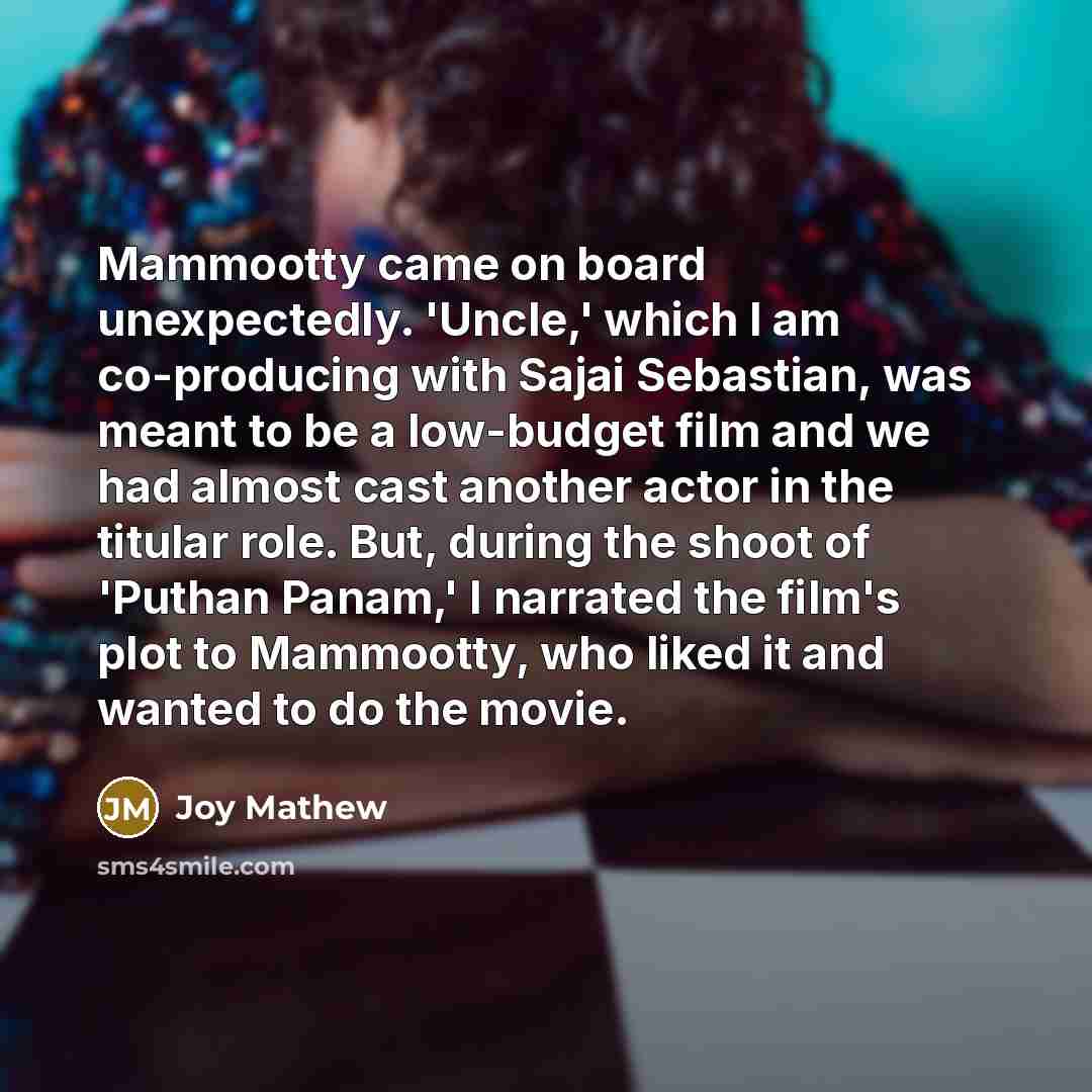 “Mammootty came on board unexpectedly. 'Uncle,' which I am co-producing…” quote by Joy Mathew