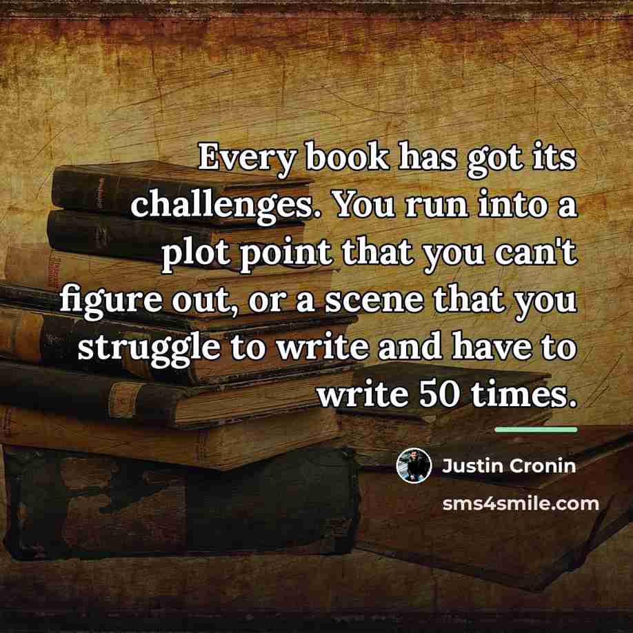 “Every book has got its challenges. You run into a…” quote by Justin Cronin