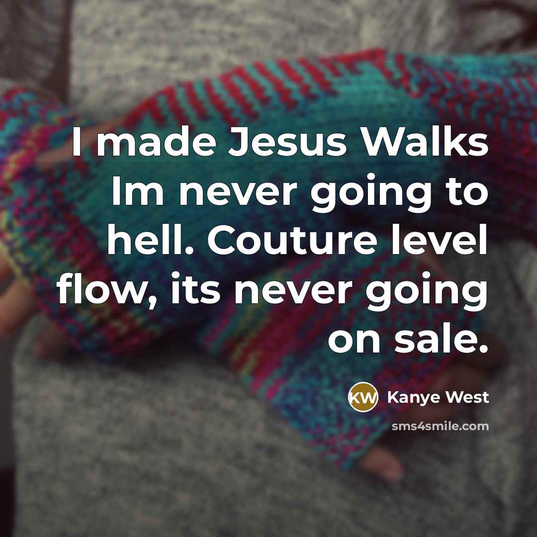 “I made Jesus Walks Im never going to hell. Couture level flow, its never going on sale.” quote by Kanye West