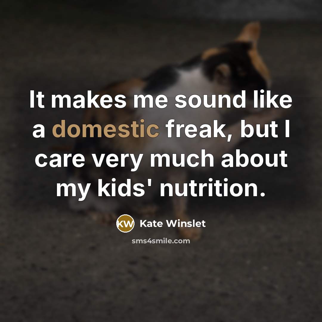 “It makes me sound like a domestic freak, but I…” quote by Kate Winslet