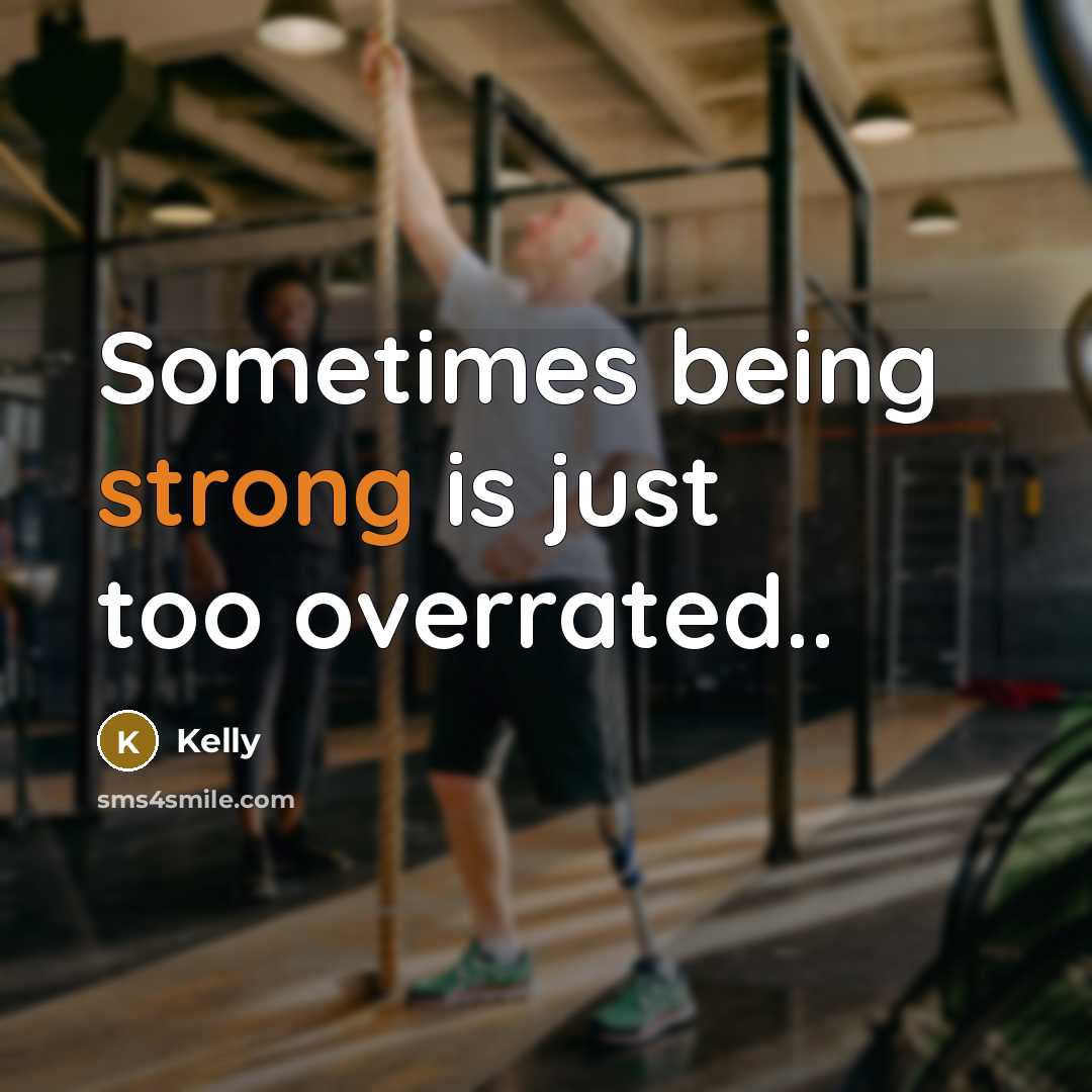 “Sometimes being strong is just too overrated..…” quote by Kelly
