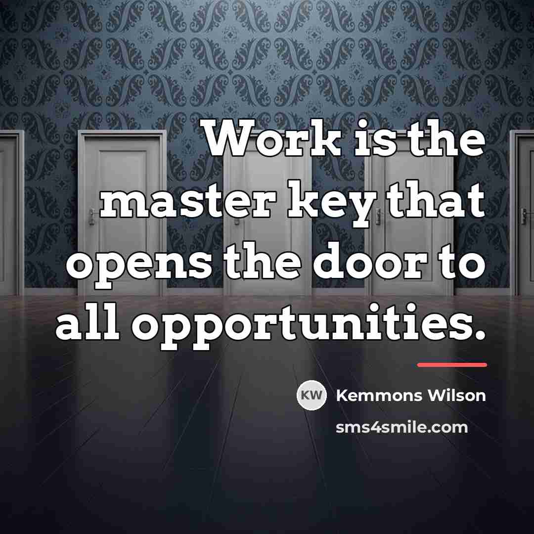 “Work is the master key that opens the door to…” quote by Kemmons Wilson