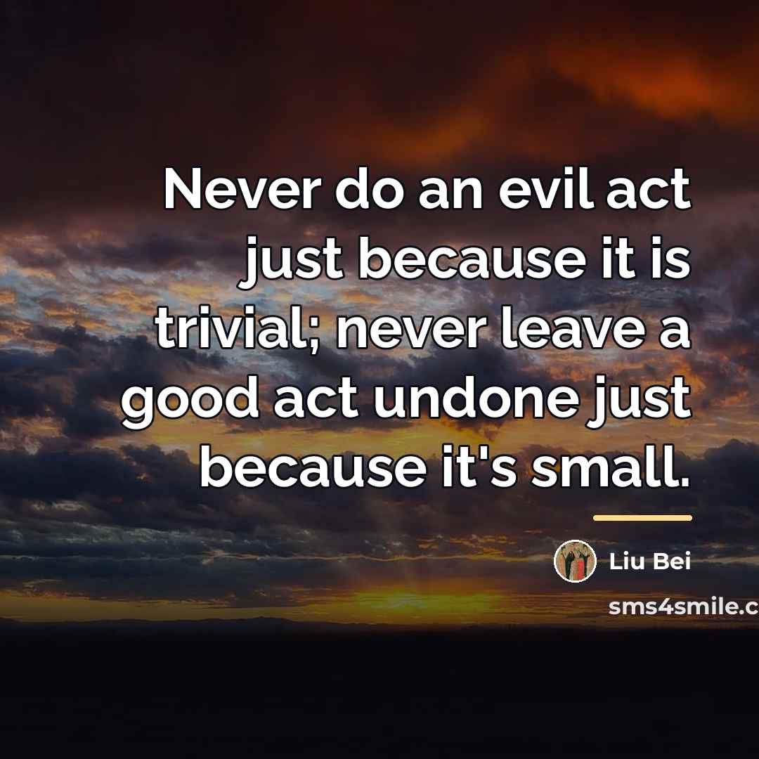 “Never do an evil act just because it is trivial;…” quote by Liu Bei