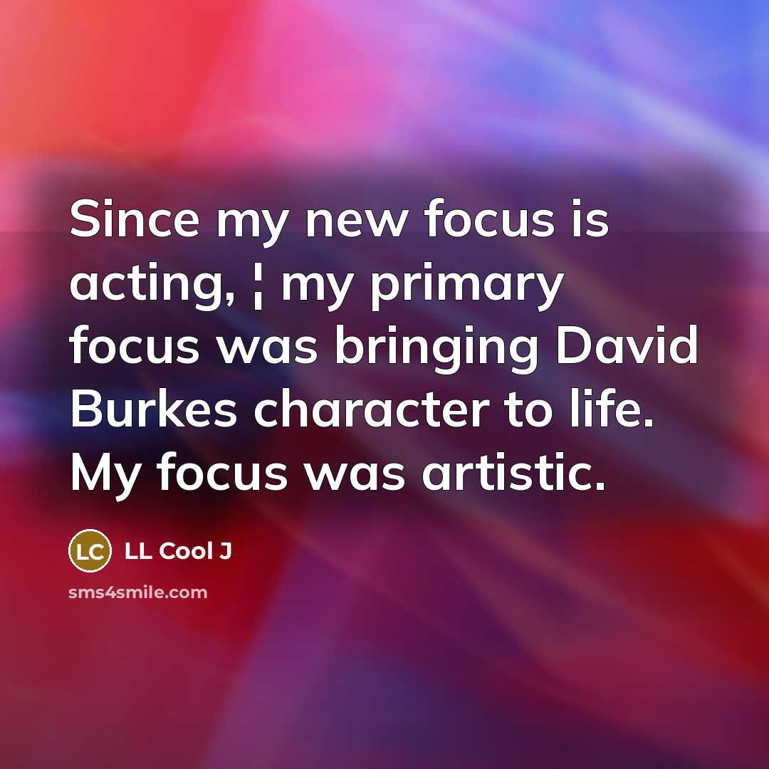 “Since my new focus is acting, ¦ my primary focus…” quote by LL Cool J