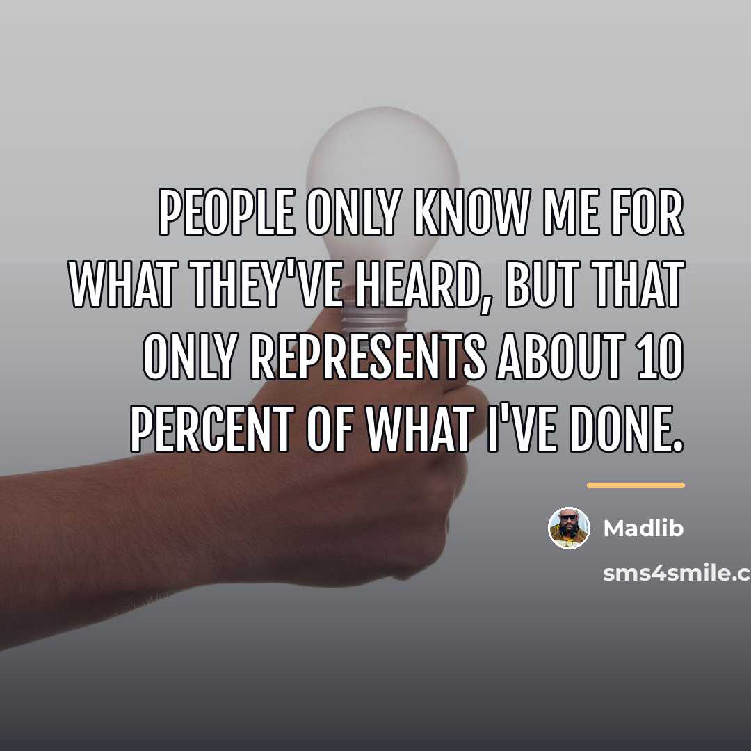 “People only know me for what they've heard, but that…” quote by Madlib