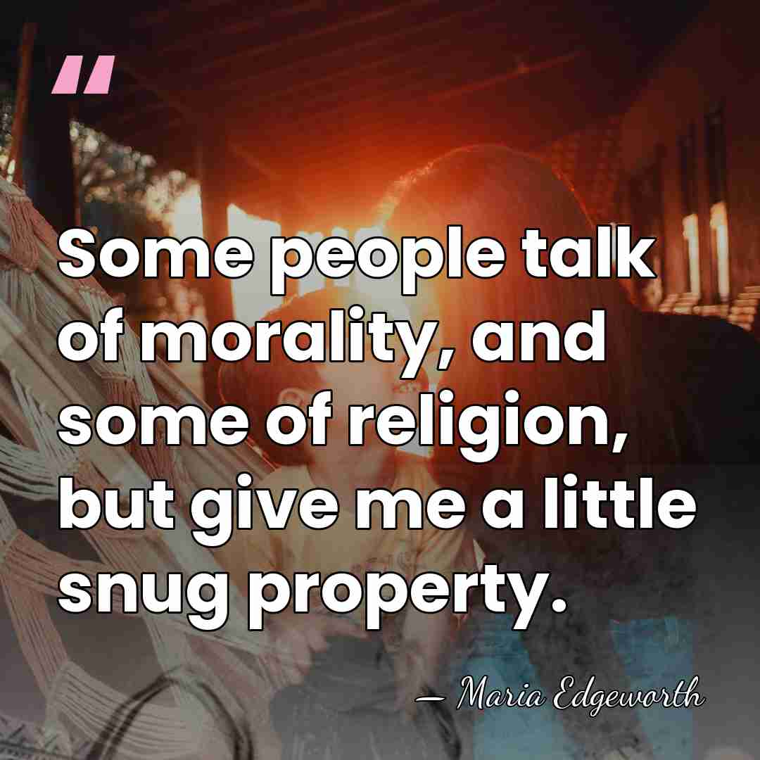 Some people talk of morality, and some of religion, but give me&hellip; - Maria Edgeworth